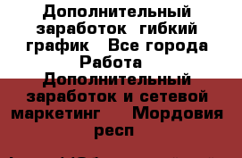 Дополнительный заработок, гибкий график - Все города Работа » Дополнительный заработок и сетевой маркетинг   . Мордовия респ.